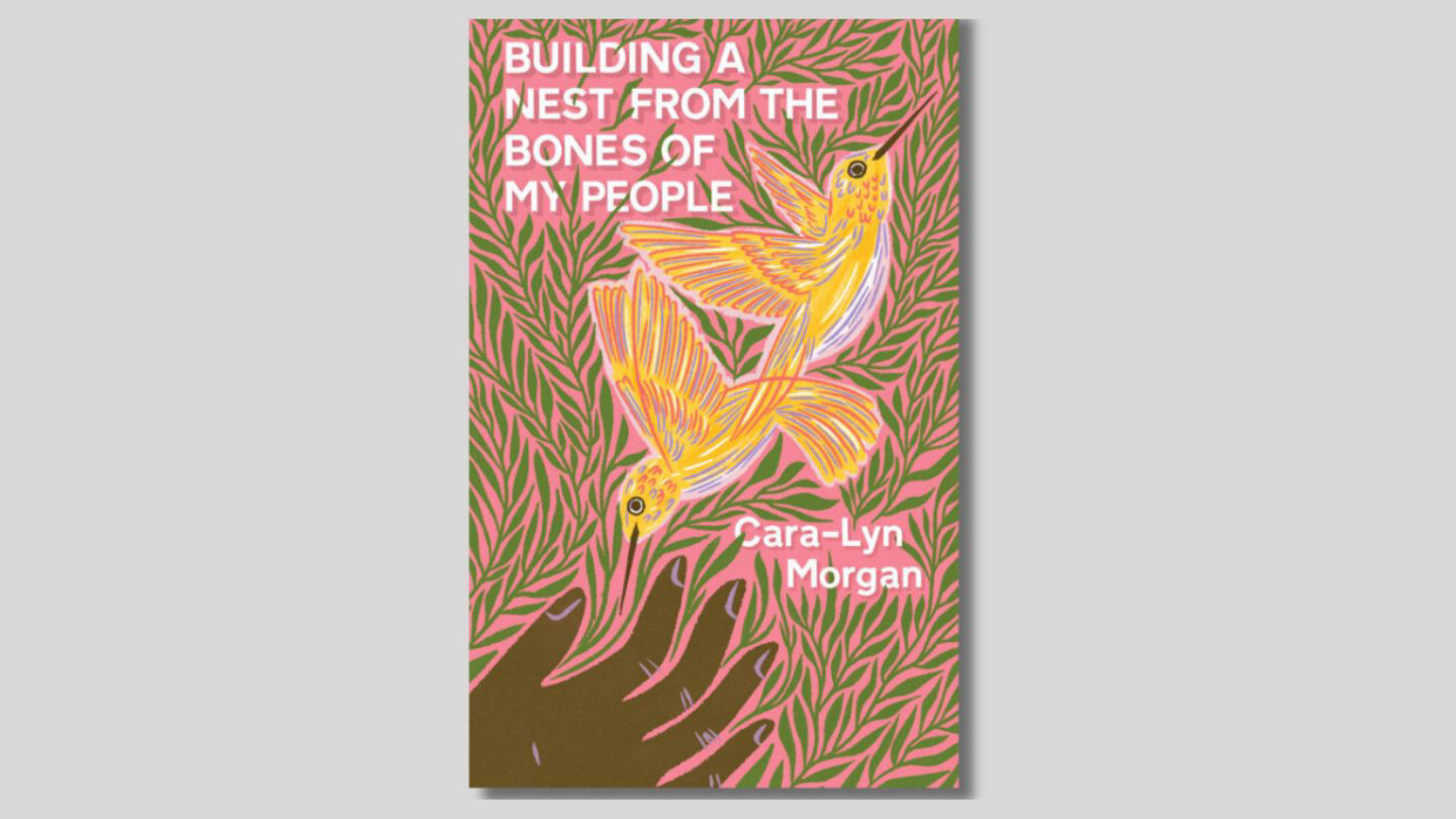 Cover of a book called Building a Nest from the Bones of my People by Cara-Lyn Morgan.